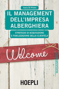 9788820372996 - Il management dell'impresa alberghiera. Strategie di acquisizione e fidelizzazione della clientela