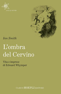 9788820392895 - L'ombra del Cervino. Vita e imprese di Edward Whymper