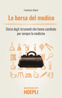 9788820399900 - La borsa del medico. Storia degli strumenti che hanno cambiato per sempre la medicina