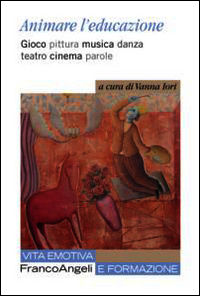9788820407025 - Animare l'educazione. Gioco pittura musica danza teatro cinema parole