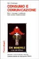 9788820464059 - Consumo e comunicazione. Merci, messaggi e pubblicità nelle società contemporanee