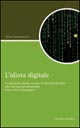 9788820740245 - L'idiota digitale. La televisione digitale terrestre da Marshall McLuan alla convergenza multimediale
