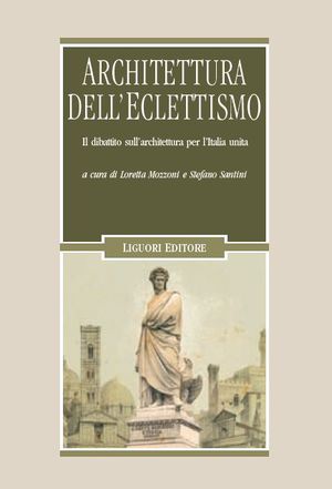 9788820754754 - Architettura dell'eclettismo. Il dibattito sull'architettura per l'Italia unita, sui quadri storici, i monumenti celebra