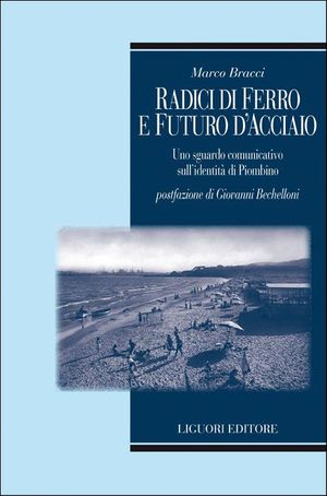 9788820758059 - Radici di ferro e futuro d'acciaio. Uno sguardo comunicativo sull'identità di Piombino