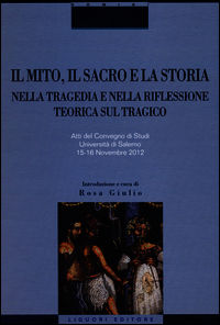 9788820763091 - Il mito, il sacro e la storia nella tragedia e nella riflessione teorica sul tragico. Atti del Convegno di studi (Salern