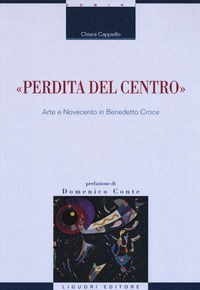 9788820768386 - «Perdita del centro». Arte e Novecento in Benedetto Croce