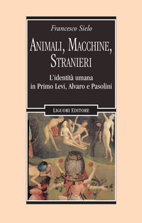9788820770075 - Animali, macchine, stranieri. L'identità umana in Primo Levi, Alvaro e Pasolini