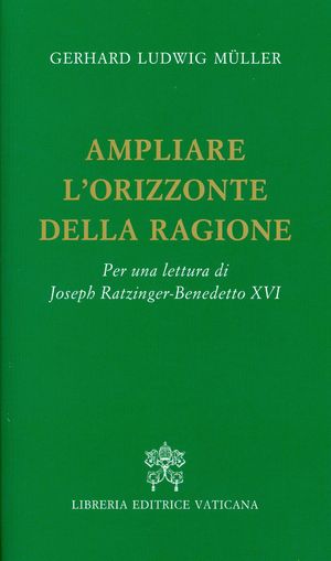 9788820988753 - Ampliare l'orizzonte della ragione. Per una lettura di Joseph Ratzinger-Benedetto XVI
