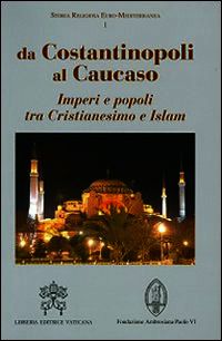 9788820992095 - Da Costantinopoli al Caucaso. Imperi e popoli tra Cristianesimo e Islam