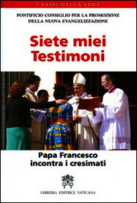 9788820994266 - Siete miei testimoni. Papa Francesco incontra i cresimati