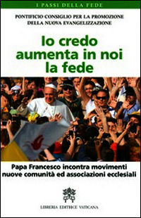 9788820994280 - Io credo aumenta in noi la fede. Papa Francesco incontra movimenti, nuove comunità ed associazioni ecclesiali