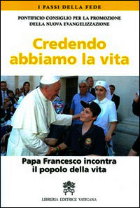 9788820994297 - Credendo abbiamo la vita. Papa Francesco incontra il popolo della vita