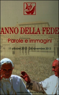 9788820994464 - Anno della fede. Parole e immagini (11 ottobre 2012-24 novembre 2013)