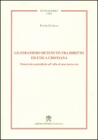 9788820999261 - Lo straniero detenuto tra diritto ed etica cristiana. Visioni etico-giuridiche all'alba di una nuova era