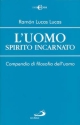 9788821526565 - L'uomo spirito incarnato. Compendio di filosofia dell'uomo