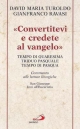 9788821547713 - «Convertitevi e credete al Vangelo». Tempo di Quaresima, Triduo pasquale e Tempo di Pasqua. Commento alle letture liturg