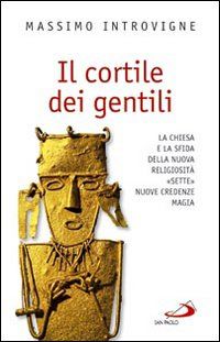 9788821567636 - Il cortile dei gentili. La Chiesa e la sfida della nuova religiosità: «Sette», nuove credenze, magie