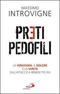 9788821568404 - Preti pedofili. La vergogna, il dolore e la verità sull'attacco a Benedetto XVI