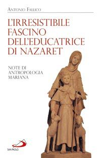 9788821574788 - L'irresistibile fascino dell'educatrice di Nazaret. Note di antropologia mariana