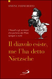 9788821593055 - Il diavolo esiste, me l'ha detto Nietzsche. I filosofi e gli scrittori che parlano del male spiegati a tutti