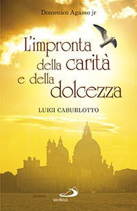 9788821594823 - L'impronta della carità e della dolcezza. Don Luigi Caburlotto parroco, educatore e fondatore delle suore Figlie di S. G