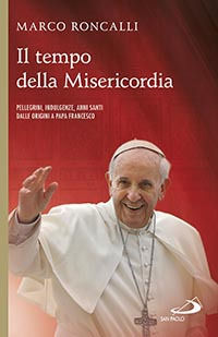 9788821595998 - Il tempo della misericordia. Pellegrini, indulgenze, anni santi dalle origini a papa Francesco