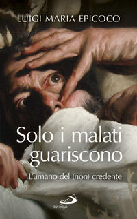 9788821597688 - Solo i malati guariscono. L'umano del (non) credente