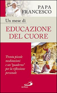 9788821598999 - Un mese di educazione del cuore. Trenta piccole meditazioni e un «quaderno» per la riflessione personale