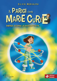 9788822067043 - A Parigi con Marie Curie. Andrea scopre la radioattività