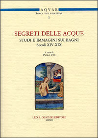 9788822256980 - Segreti delle acque. Studi e immagini sui bagni (sec. XIV-XIX). Atti del Seminario (Firenze, 8 novembre 2005)