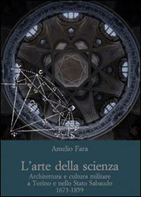 9788822263056 - L'arte della scienza. Architettura e cultura militare a Torino e nello stato sabaudo (1673-1859)