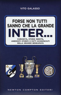 9788822708090 - Forse non tutti sanno che la grande Inter... Curiosità, storie inedite, aneddoti storici e fatti sconosciuti della grand