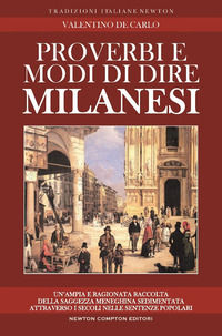 9788822710567 - Proverbi e modi di dire milanesi. Un'ampia e ragionata raccolta della saggezza meneghina sedimentata attraverso i secoli
