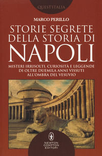 9788822721631 - Storie segrete della storia di Napoli. Misteri irrisolti, curiosità e leggende di oltre duemila anni vissuti all'ombra d