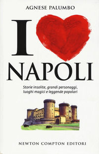 9788822724175 - I love Napoli. Storie insolite, grandi personaggi, luoghi magici e leggende popolari
