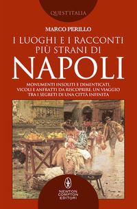 9788822733412 - I luoghi e i racconti più strani di Napoli. Monumenti insoliti e dimenticati, vicoli e anfratti da riscoprire, un viaggi