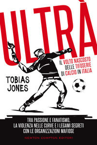 9788822742810 - Ultrà. Il volto nascosto delle tifoserie di calcio in Italia. Tra passione e fanatismo, la violenza nelle curve e i lega