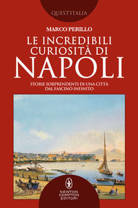 9788822746580 - Le incredibili curiosità di Napoli. Storie sorprendenti di una città dal fascino infinito