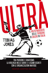 9788822760746 - Ultrà. Il volto nascosto delle tifoserie di calcio in Italia. Tra passione e fanatismo, la violenza nelle curve e i lega