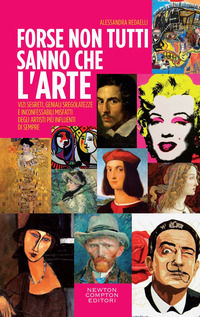 9788822767004 - Forse non tutti sanno che l'arte... Vizi segreti, geniali sregolatezze e inconfessabili misfatti degli artisti più influ