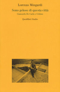 9788822902580 - Sono geloso di questa città. Giancarlo de Carlo e Urbino