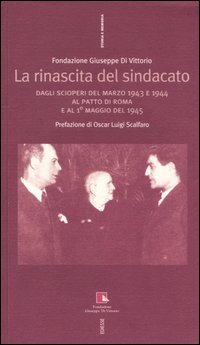9788823010765 - La rinascita del sindacato. Dagli scioperi del marzo 1943 e 1944 al Patto di Roma e al 1° maggio del 1945