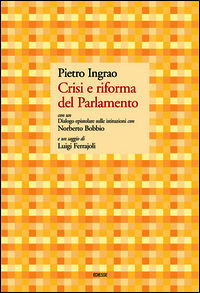 9788823018884 - Crisi e riforma del Parlamento. Con un Dialogo epistolare sulle istituzioni con Norberto Bobbio e un saggio di Luigi Fer