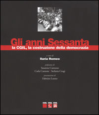 9788823020092 - Gli anni sessanta, la CGIL, la costruzione della democrazia. Ediz. illustrata
