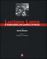 9788823020412 - Luciano Lama il sindacalista che parlava al Paese. Ediz. illustrata