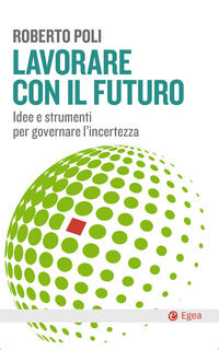 9788823837010 - Lavorare con il futuro. Idee e strumenti per governare l'incertezza