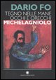 9788824803403 - Tegno nelle mane occhi e orecchie: Michelagniolo. Ediz. illustrata