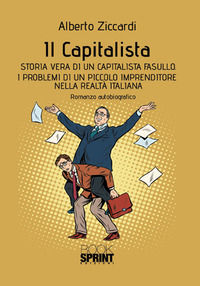 9788824911955 - Il capitalista. Storia vera di un capitalista fasullo. I problemi di un piccolo imprenditore nella realtà italiana