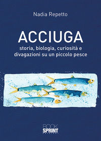 9788824922913 - Acciuga. Storia, biologia, curiosità e divagazioni su un piccolo pesce