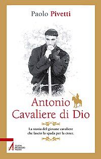 9788825020816 - Antonio cavaliere di Dio. La storia del giovane cavaliere che lasciò la spada per la croce